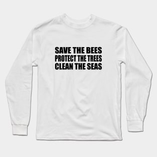 Save the bees Protect the trees Clean the seas Long Sleeve T-Shirt